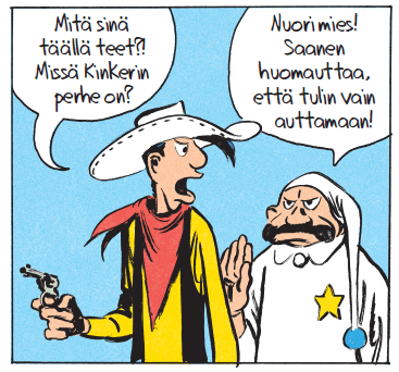 Sarjakuvan ruutu. Lucky Luke kysyy vihaisena Mitä sinä täällä teet? Missä Kinkerin perhe on? Viiksekäs ukkeli, jolla on yömyssy ja yöpaita, jonka rintamukseen on kiinnitetty sheriffintähti vastaa äkeästi Nuori mies! Saanen huomauttaa, että tulin vain auttamaan.