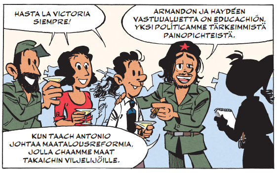 Sarjakuvaruutu, jossa on neljä hahmoa maljat käsissään ja viidennen siluetti reportterin muistilehtiön kanssa. Che Guevaran näköinen baskeripää esittelee siluettireportterille, Tiinalle, muut hahmot sanoen, että Armandon ja Haydeen vastuualuetta on educachion, yksi politicamme tärkeimmistä painopichteistä. Kun taach Antonio johtaa maatalousreformia, jolla chaamme maat takaichin viljelijöille. Armandoksi, Haydeeksi ja Osvaldoksi kutsutut henkilöt tervehtivät reportteria yhteen ääneen sanoin Hasta la victoria siempre!