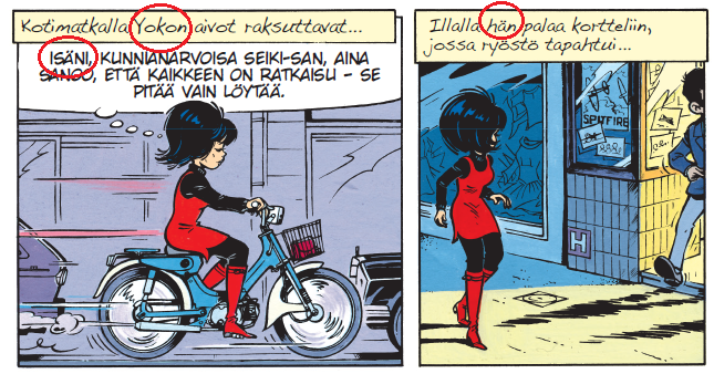 Kaksi sarjakuvan ruutua. Ensimmäisessä Yoko ajaa mopedilla. Kertojanlaatikossa lukee Kotimatkalla Yokon aivot raksuttavat. Yokon ajatuskuplassa lukee Isäni, kunnianarvoisa Seiki-san, aina sanoo, että kaikkeen on ratkaisu – se pitää vain löytää. Toisessa ruudussa Yoko on liikkeellä kaupungilla jalan, edelleen on iltahämärä. Kertojanlaatikossa lukee Illalla hän palaa kortteliin, jossa ryöstö tapahtui. Kolme sanaa on ympyröity kuvista: Yokon, isäni ja hän.