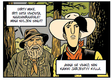 Sarjakuvan ruutu. Parrakas mies, jolla on muhkurainen lierihattu ja vaatteet mutaiset seisoo Lucky Luken rinnalla metsässä ja huutaa jollekulle Dirty Mike irti siitä vihosta, näädänrääpäle! Minä nyljen sinut! Lukekin huutaa samaan suuntaan Anna se vihko, niin kaikki järjestyy kyllä.
