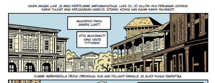 Sarjakuvan ruutu, jossa näkyy maisema Villin lännen kaupungista. Ruudun yläpuolella lukee: Siihen aikaan Luke ja minä kiertelimme ampumakisoissa. Luke oli jo silloin yksi perhanan legenda. Kaikki tulivat aina kerjäämään häneltä jotakin, koska hän kahmi kaikki palkinnot. Ruudun sisäpuolelle on aseteltu kaksi tekstilaatikkoa, joista ensimmäisessä lukee muistatko pikku Annien, Luke? Toisessa lukee Että muistanko? Siinä vasta tyttönen! Ruudun alapuolella, välitilassa ennen seuraavan ruudun yläreunaa on taas uusi kertojan teksti, jossa lukee: Olimme markkinoilla Cross Creekissä, kun hän pöllähti paikalla ja alkoi puhua paapattaa.