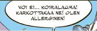 Sarjakuvan ruutu, josta on rajattu näkymään vain puhekupla Voi ei... koiralauma! Karkottakaa ne! Olen allerginen.