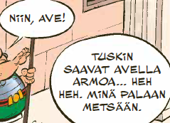 Sarjakuvan ruutu rajattuna niin, että näkyy vain kaksi puhekuplaa. Ensimmäisessä joku sanoo niin, ave ja toisessa sanotaan Tuskin saavat avella armoa, heh heh, minä palaan metsään.
